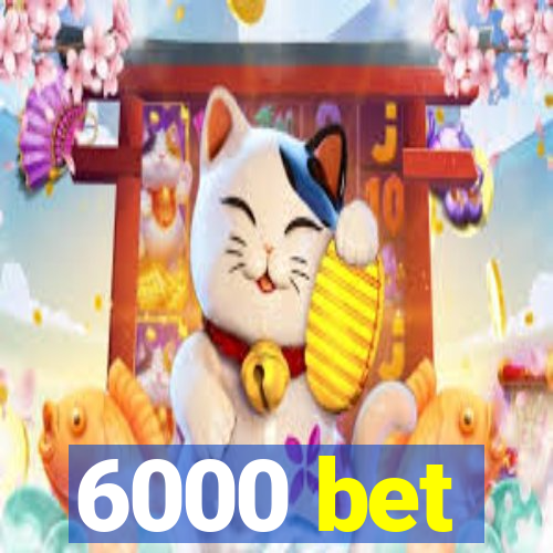 6000 bet